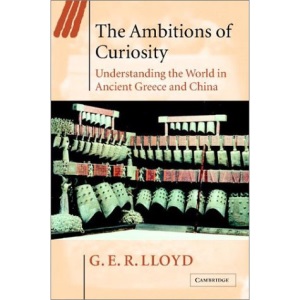 The Ambitions of Curiosity: Understanding the World in Ancient Greece and China: 64 (Ideas in Context, Series Number 64)