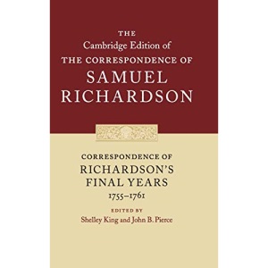 Correspondence of Richardson's Final Years (1755–1761): 11 (The Cambridge Edition of the Correspondence of Samuel Richardson, Series Number 11)