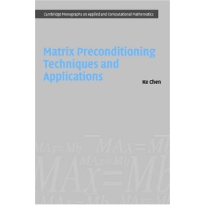 Matrix Preconditioning Techniques and Applications (Cambridge Monographs on Applied and Computational Mathematics)