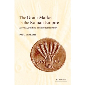 The Grain Market in the Roman Empire: A Social, Political and Economic Study