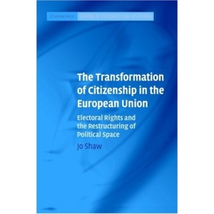 The Transformation of Citizenship in the European Union: Electoral Rights and the Restructuring of Political Space (Cambridge Studies in European Law and Policy)