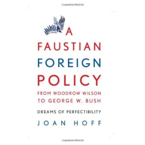 A Faustian Foreign Policy from Woodrow Wilson to George W. Bush: Dreams of Perfectibility