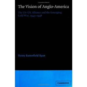 The Vision of Anglo-America: The US-UK Alliance and the Emerging Cold War, 1943-1946