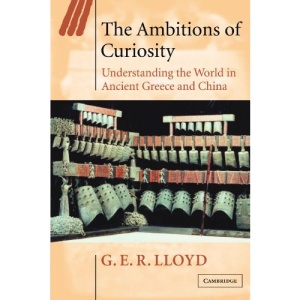 The Ambitions of Curiosity: Understanding the World in Ancient Greece and China (Ideas in Context)