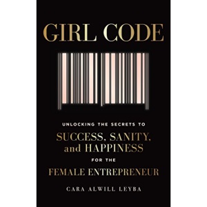 Girl Code: Unlocking the Secrets to Success, Sanity, and Happiness for the Female Entrepreneur