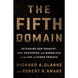 The Fifth Domain: Defending Our Country, Our Companies, and Ourselves in the Age of Cyber Threats