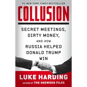Collusion: Secret Meetings, Dirty Money, and How Russia Helped Donald Trump Win