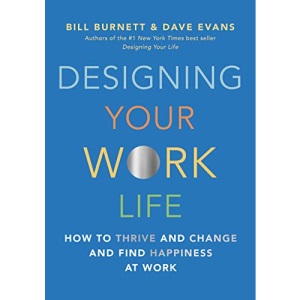 Designing Your Work Life: How to Thrive and Change and Find Happiness at Work