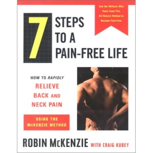7 Steps to a Pain-Free Life: How to Rapidly Relieve Back and Neck Pain Using the McKenzie Method