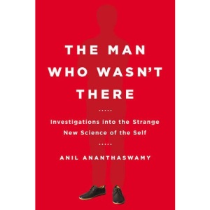 Man Who Wasn't There: Investigations Into The Strange New Science of The Self