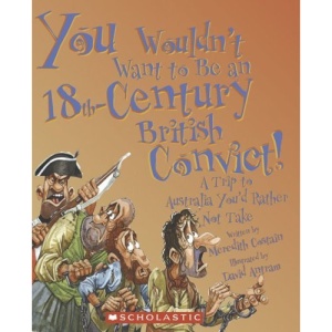 You Wouldn't Want to Be an 18th-Century British Convict!: A Trip to Australia You'd Rather Not Take