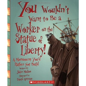 You Wouldn't Want to Be a Worker on the Statue of Liberty!: A Monument You'd Rather Not Build (You Wouldn't Want To...)
