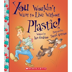 You Wouldn't Want to Live Without Plastic!