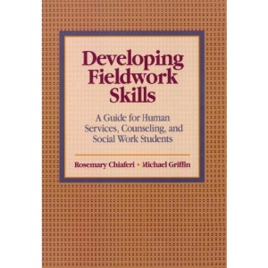 Developing Field Work Skills: A Guide for Human Services, Counseling, and Social Work Students