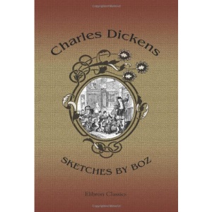 Sketches by Boz: With the Illustrations, and an Introduction Biographical and Bibliographical, by Charles Dickens the Younger