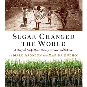Sugar Changed the World: A Story of Magic, Spice, Slavery, Freedom, and Science