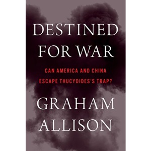 Destined for War: Can America and China Escape Thucydides's Trap?