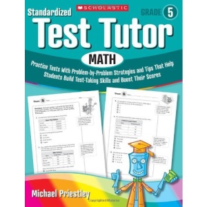 Standardized Test Tutor: Math, Grade 5: Practice Tests with Problem-By-Problem Strategies and Tips That Help Students Build Test-Taking Skills and Boo