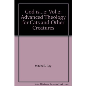 God Is...2: Advanced Theology for Cats and Other Creatures