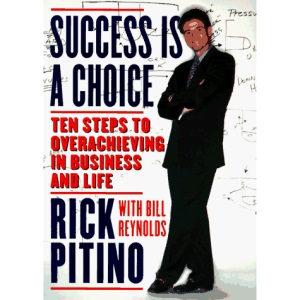Success is a Choice: Ten Steps to Overachieving in Business and Life