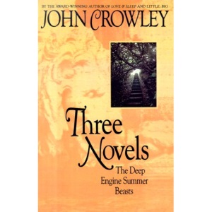 Three Novels by John Crowley: The Deep/Beasts/Engine Summer