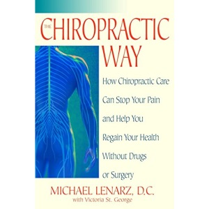 The Chiropractic Way: How Chiropractic Care Can Stop Your Pain and Help You Regain Your Health Without Drugs or Surgery