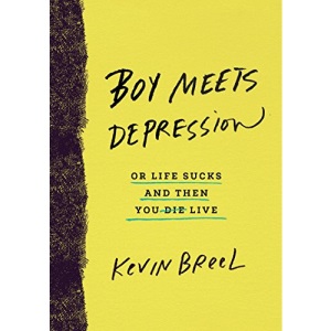 Boy Meets Depression: A Memoir: Or Life Sucks and Then You Live