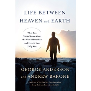 Life Between Heaven And Earth: What You Didn't Know About the World Hereafter and How It Can Help You