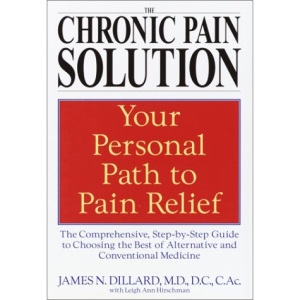 The Chronic Pain Solution: The Comprehensive, Step-By-Step Guide to Choosing the Best of Alternative Andconventional Medicine