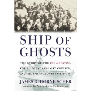 Ship of Ghosts: The Story of the USS Houston, FDR's Legendary Lost Cruiser, and the Epic Saga of Her Survivors