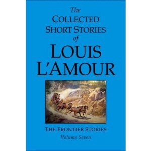 The Collected Short Stories of Louis L'Amour, Volume Seven: The Frontier Stories: 7: 07