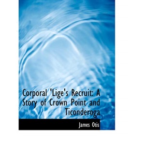 Corporal 'Lige's Recruit: A Story of Crown Point and Ticonderoga (Large Print Edition)