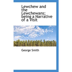 Lewchew and the Lewchewans: being a Narrative of a Visit