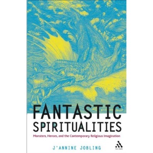 Fantastic Spiritualities: Monsters, Heroes, and the Contemporary Religious Imagination