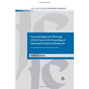 Pneumatology and Theology of the Cross in the Preaching of Christoph Friedrich Blumhardt: The Holy Spirit Between Wittenberg and Azuza Street (T&T Clark Studies in Systematic Theology)