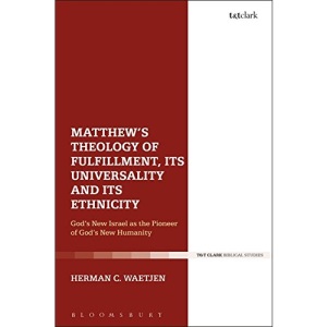 Matthew's Theology of Fulfillment, Its Universality and Its Ethnicity: God’s New Israel as the Pioneer of God’s New Humanity