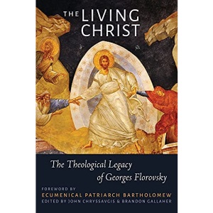 The Living Christ: The Theological Legacy of Georges Florovsky