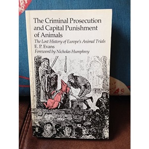 The Criminal Prosecution and Capital Punishment of Animals