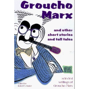 Groucho Marx and Other Short Stories and Tall Tales: The Selected Writings of Groucho Marx