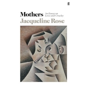 Mothers: An Essay on Love and Cruelty