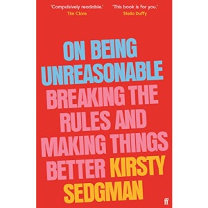 On Being Unreasonable: Breaking the Rules and Making Things Better