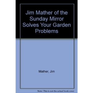 Jim Mather of the Sunday Mirror Solves Your Garden Problems