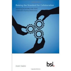 Raising the Standard for Collaboration: Harnessing the Benefits of BS 11000: Collaborative Business Relationships