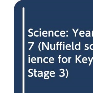 Science: Year 7 (Nuffield science for Key Stage 3)