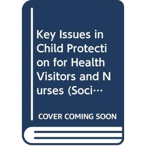 Key Issues in Child Protection for Health Visitors and Nurses (Social services training manuals)