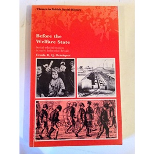 Before the Welfare State: Social Administration in Early Industrial Britain (Themes in British Social History)