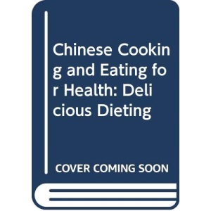 Chinese Cooking and Eating for Health: Delicious Dieting