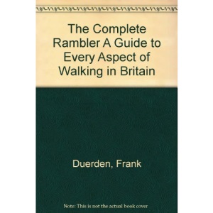 The Complete Rambler A Guide to Every Aspect of Walking in Britain