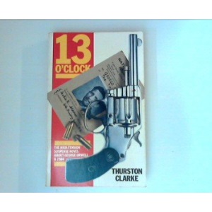 Thirteen o'clock: A novel about George Orwell and '1984'