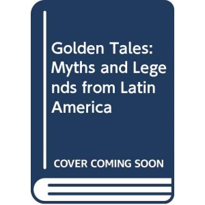 Golden Tales: Myths and Legends from Latin America